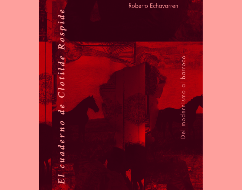 Leé un avance de: «El cuaderno de Clotilde Rospide», de Roberto Echavarren