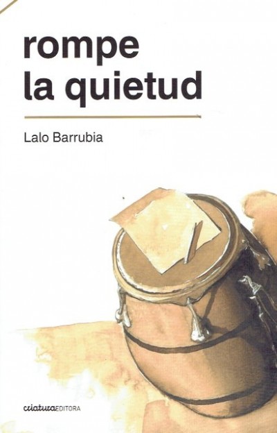 «Rompe la quietud», de Lalo Barrubia (Criatura, editora, 2019)