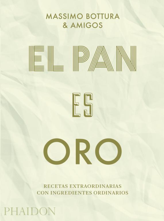 «El pan es oro», de Massimo Bottura, Phaidon (2018)