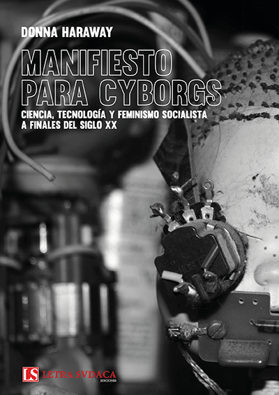 «Manifiesto para cyborgs», Donna Haraway (Letra Sudaca, 2018)