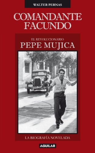 COMANDANTE FACUNDO. EL REVOLUCIONARIO PEPE MUJICA