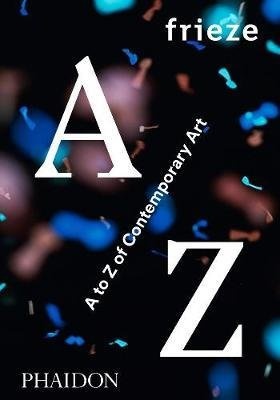 FRIEZE. A TO Z OF CONTEMPORARY ART